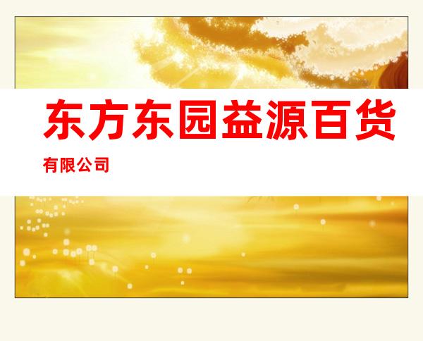 东方东园益源百货有限公司