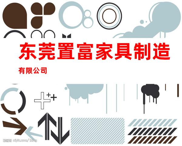 东莞置富家具制造有限公司