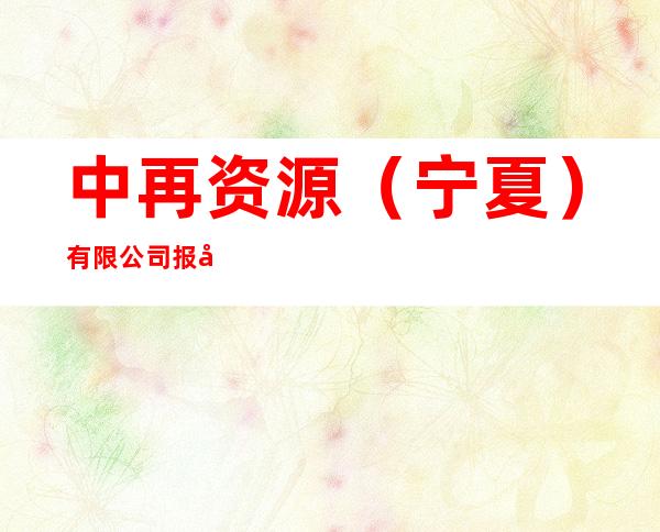 中再资源（宁夏）有限公司报废汽车回收拆解场