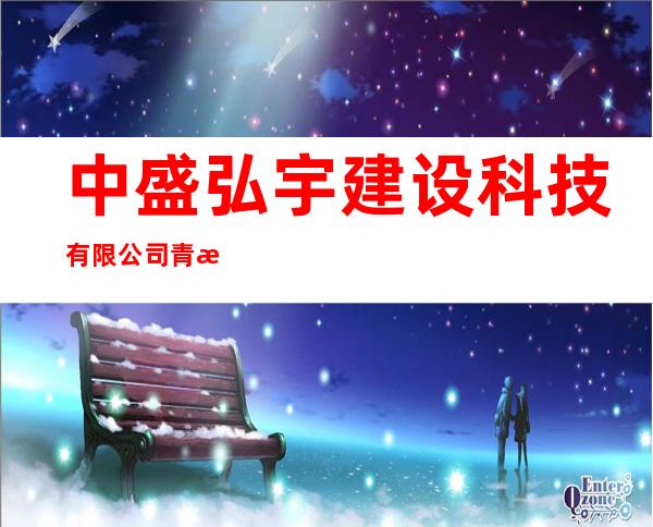 中盛弘宇建设科技有限公司青海分公司