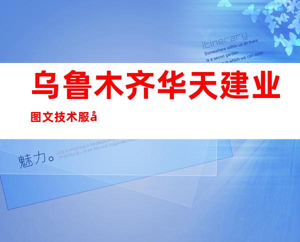 乌鲁木齐华天建业图文技术服务有限公司