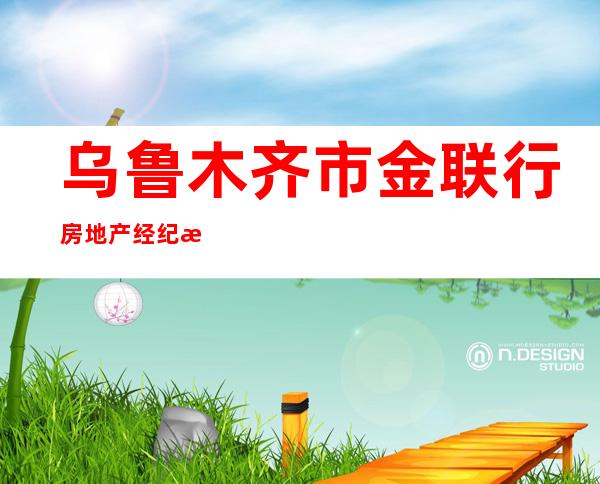 乌鲁木齐市金联行房地产经纪有限公司