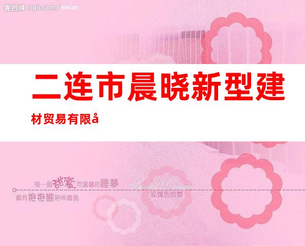 二连市晨晓新型建材贸易有限公司