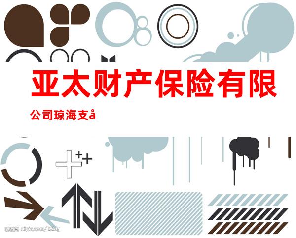 亚太财产保险有限公司琼海支公司
