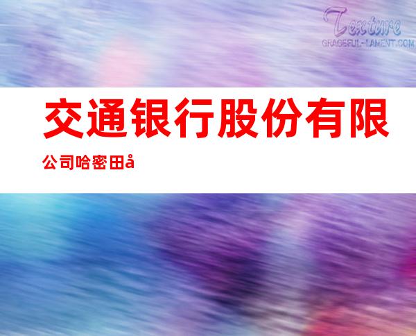 交通银行股份有限公司哈密田园路支行