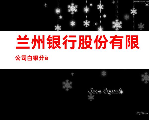 兰州银行股份有限公司白银分行