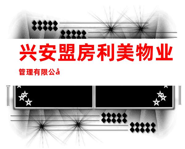 兴安盟房利美物业管理有限公司