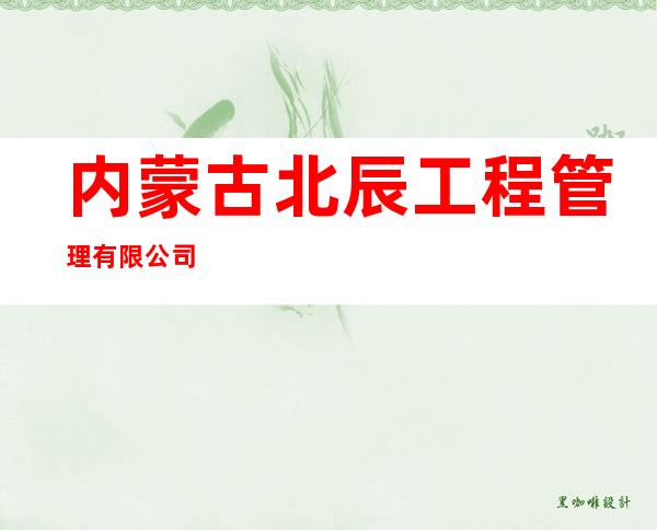 内蒙古北辰工程管理有限公司