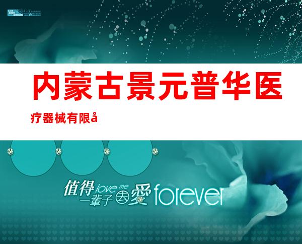 内蒙古景元普华医疗器械有限公司