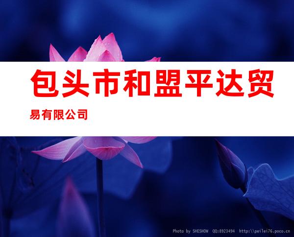 包头市和盟平达贸易有限公司