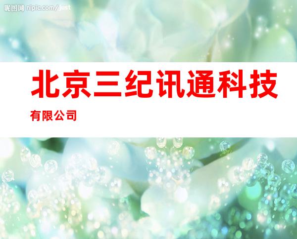 北京三纪讯通科技有限公司