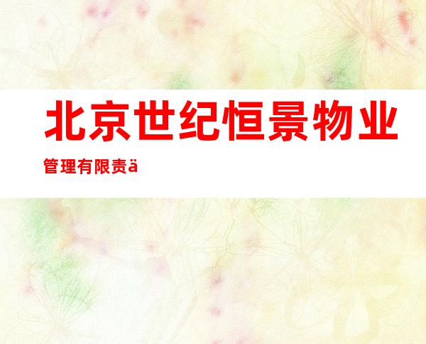 北京世纪恒景物业管理有限责任公司