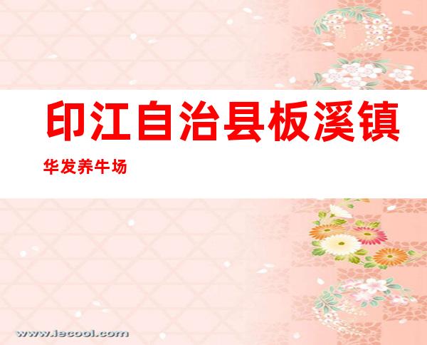 印江自治县板溪镇华发养牛场