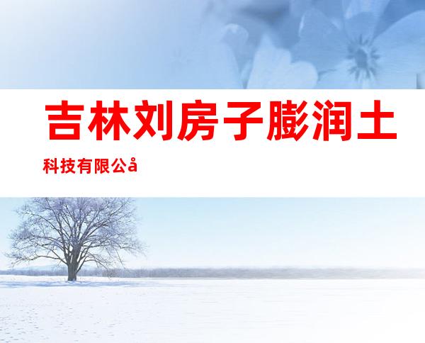 吉林刘房子膨润土科技有限公司