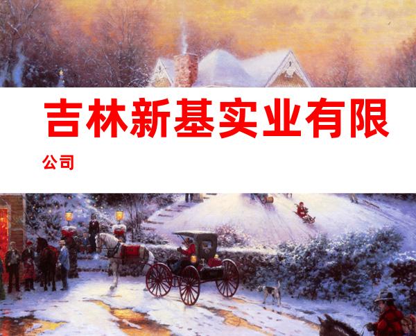 吉林新基实业有限公司