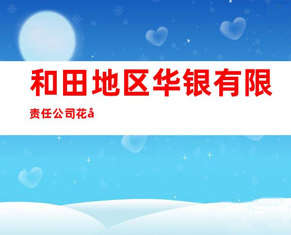 和田地区华银有限责任公司花园宾馆