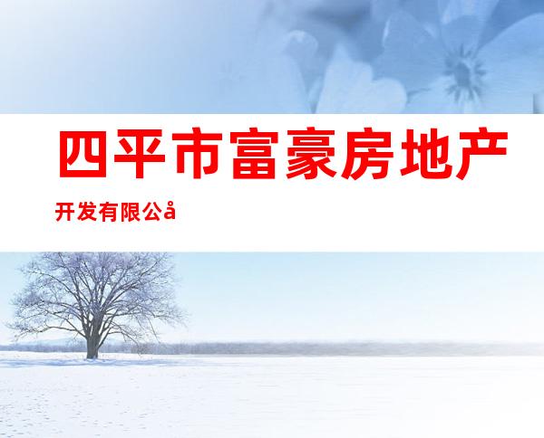 四平市富豪房地产开发有限公司