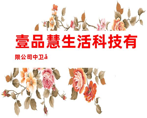 壹品慧生活科技有限公司中卫分公司