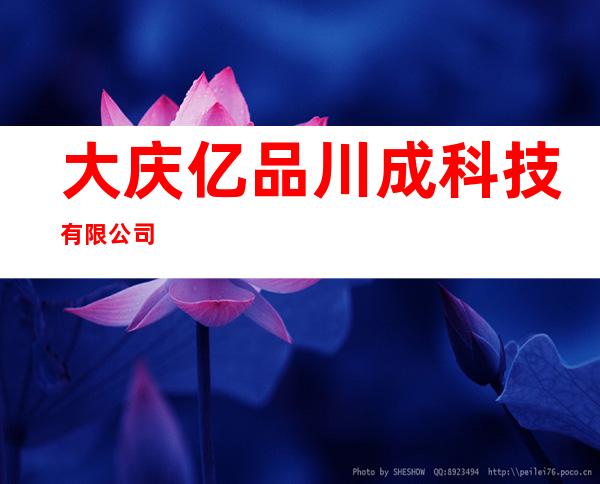 大庆亿品川成科技有限公司