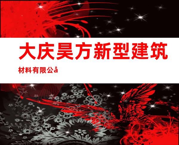 大庆昊方新型建筑材料有限公司