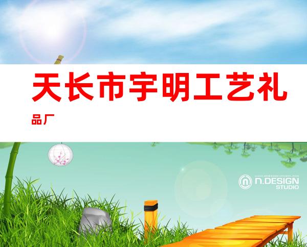 天长市宇明工艺礼品厂