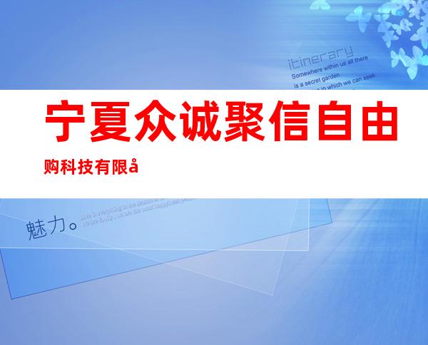 宁夏众诚聚信自由购科技有限公司