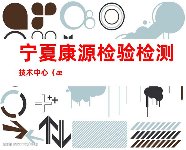 宁夏康源检验检测技术中心（有限公司）