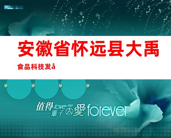 安徽省怀远县大禹食品科技发展有限公司
