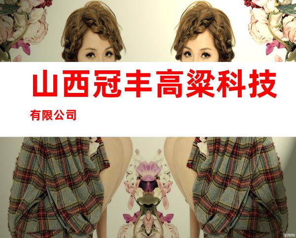 山西冠丰高粱科技有限公司