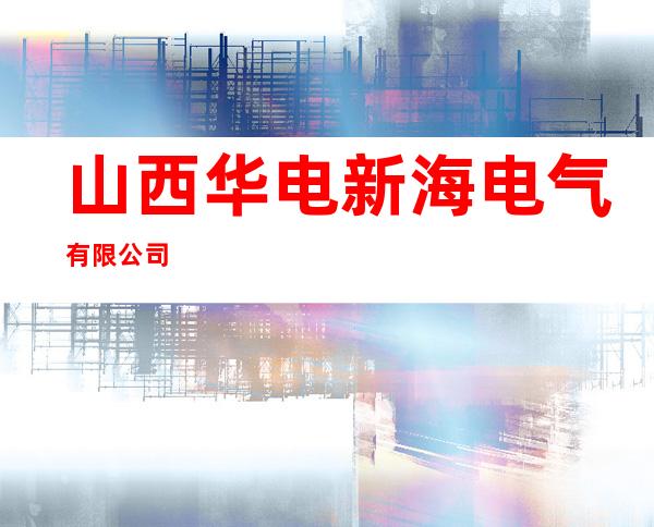 山西华电新海电气有限公司
