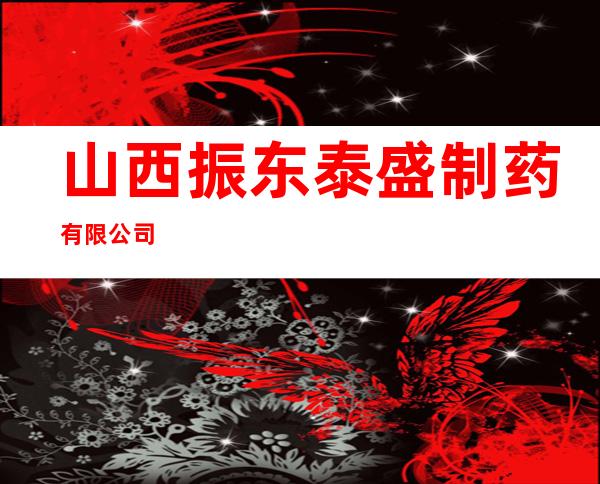 山西振东泰盛制药有限公司