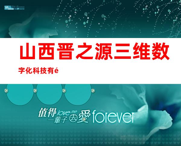 山西晋之源三维数字化科技有限公司