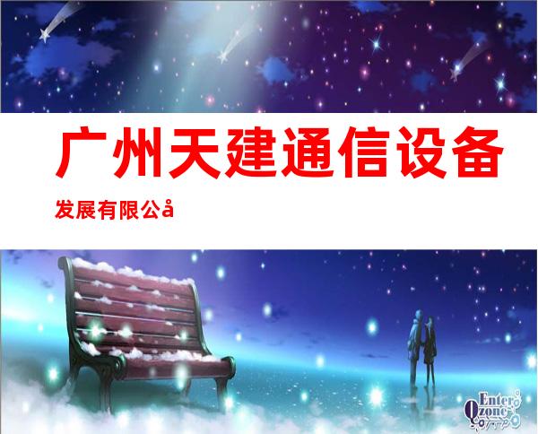 广州天建通信设备发展有限公司