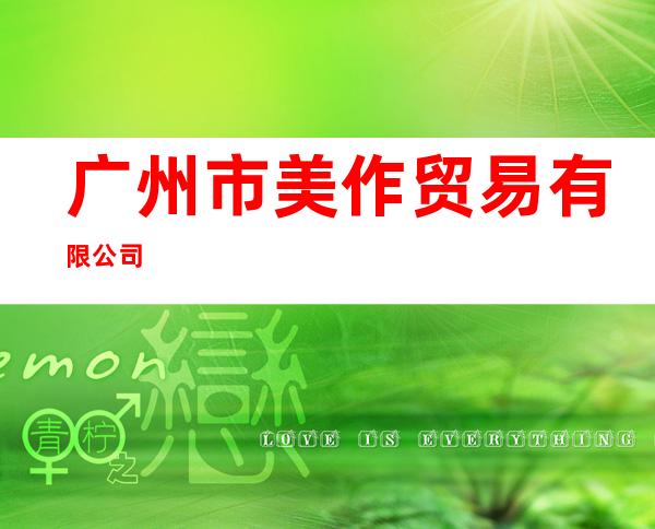 广州市美作贸易有限公司
