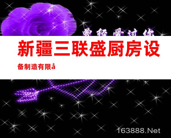 新疆三联盛厨房设备制造有限公司