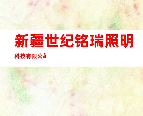 新疆世纪铭瑞照明科技有限公司