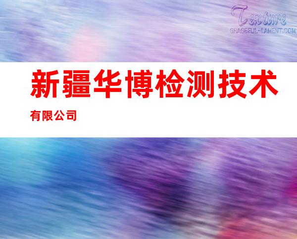 新疆华博检测技术有限公司