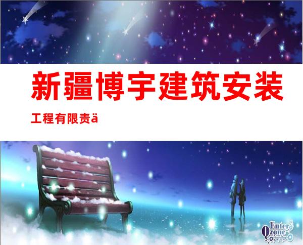 新疆博宇建筑安装工程有限责任公司