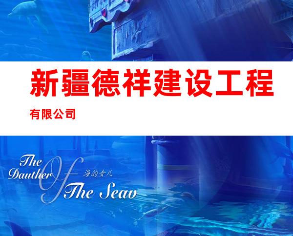 新疆德祥建设工程有限公司