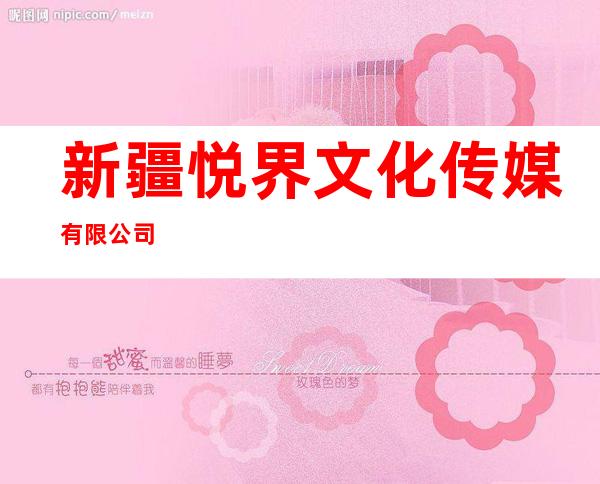 新疆悦界文化传媒有限公司