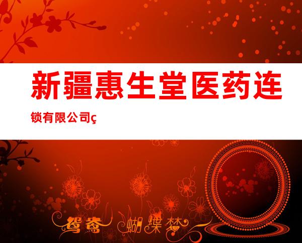 新疆惠生堂医药连锁有限公司第六十三分店