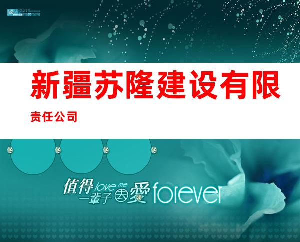 新疆苏隆建设有限责任公司