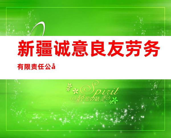 新疆诚意良友劳务有限责任公司
