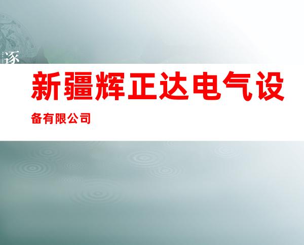 新疆辉正达电气设备有限公司