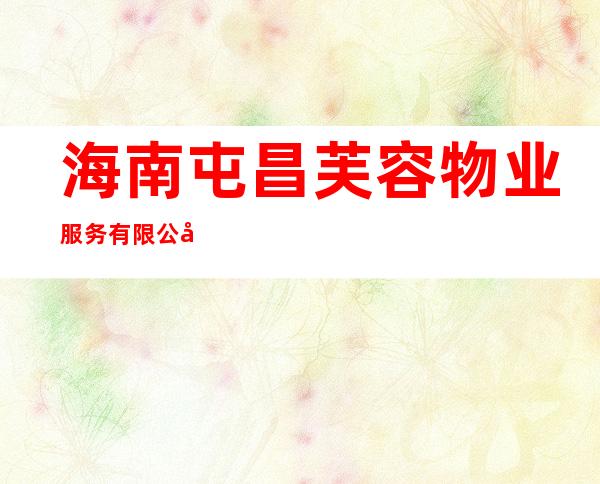 海南屯昌芙容物业服务有限公司