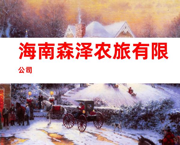海南森泽农旅有限公司