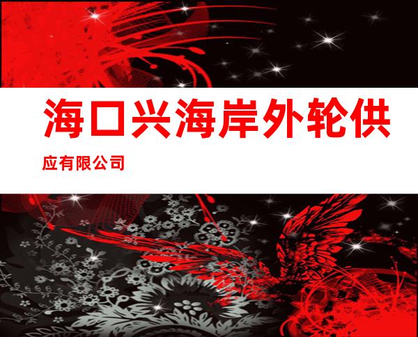 海口兴海岸外轮供应有限公司