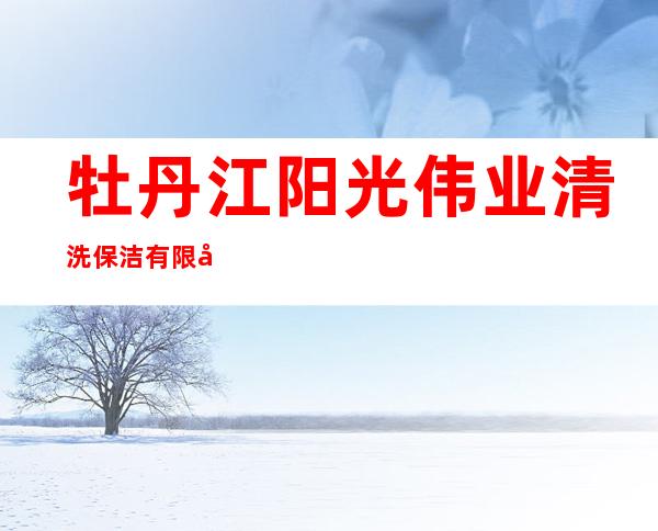 牡丹江阳光伟业清洗保洁有限公司
