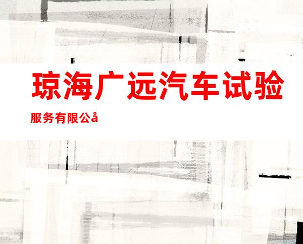 琼海广远汽车试验服务有限公司