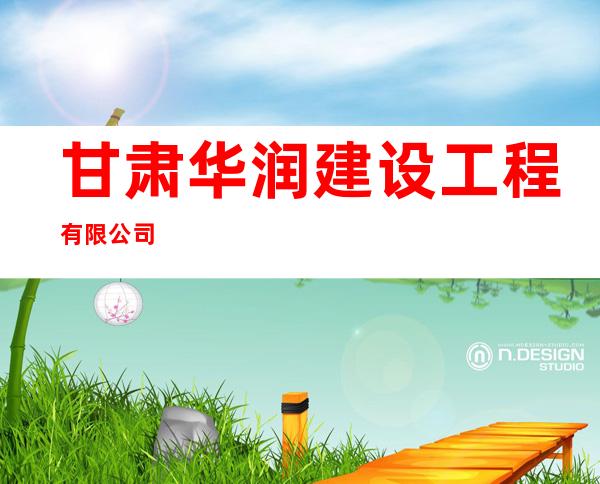甘肃华润建设工程有限公司